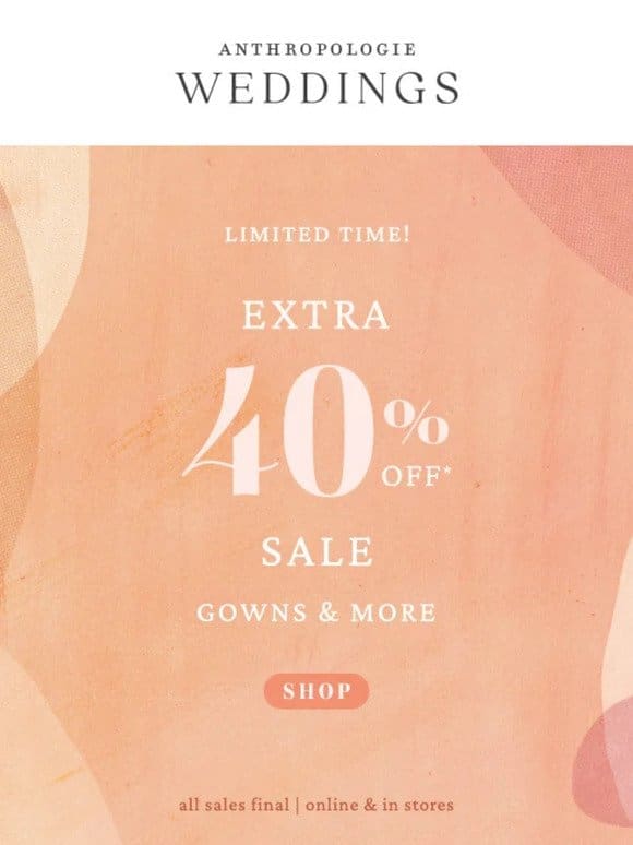 EXTRA 40% OFF sale gowns & more!