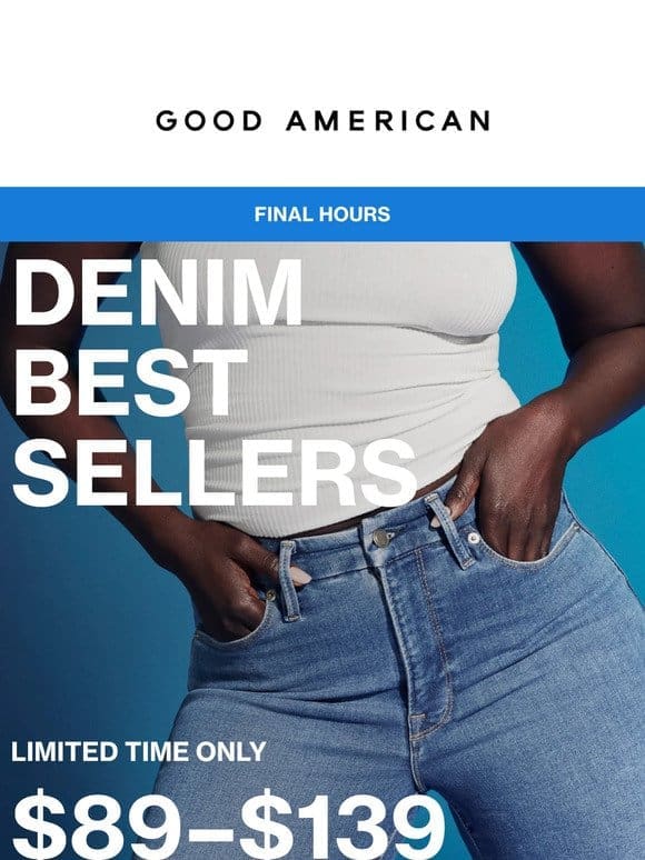 FINAL HOURS: BEST-SELLING DENIM STARTING AT $89