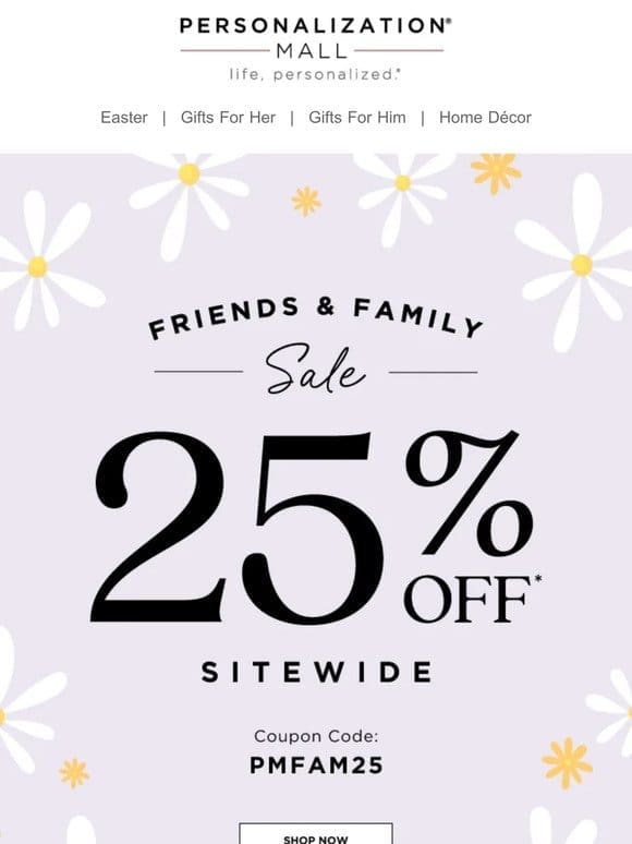 Friends & Family Discount! 25% Off Sitewide | 3 Days Only!