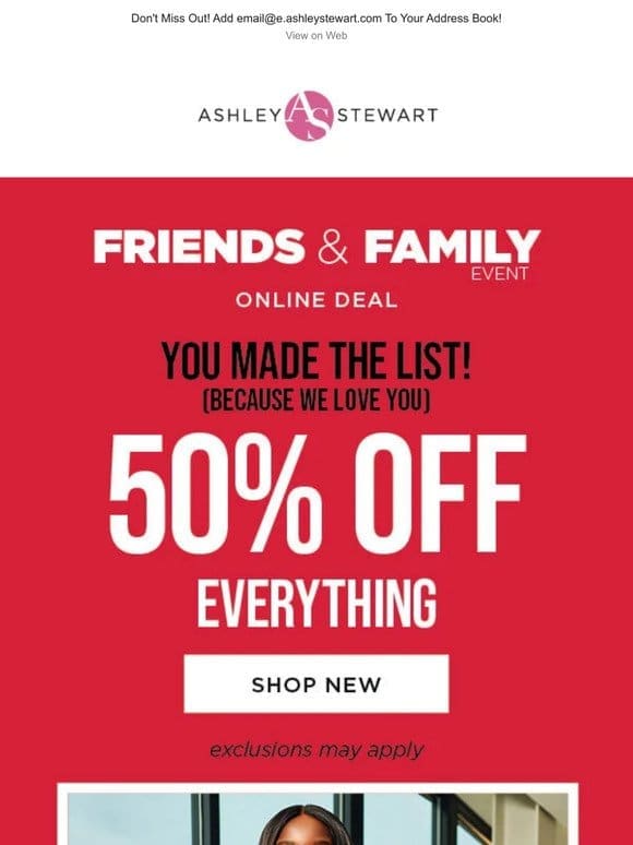 Friends don’t let friends miss 50% OFF EVERYTHING*