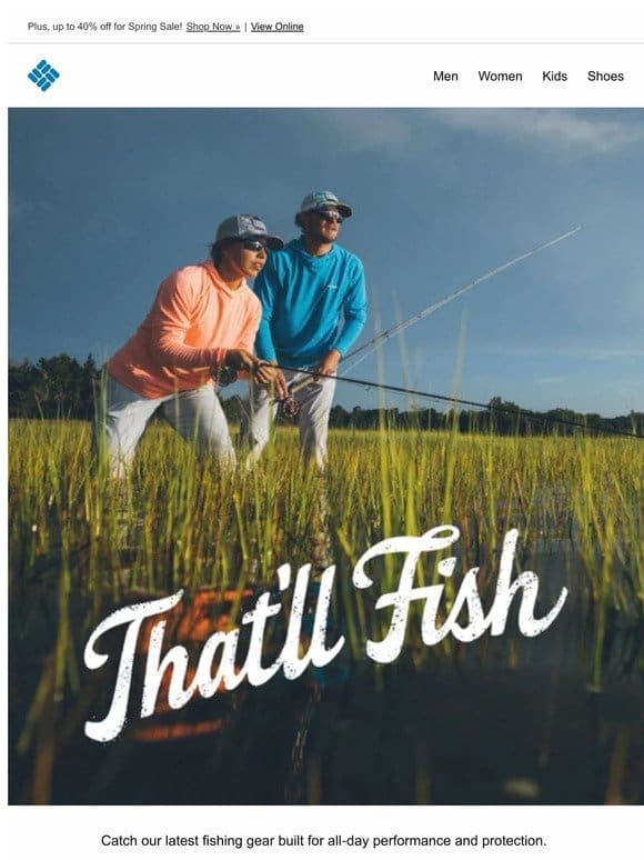Get hooked on NEW Performance Fishing Gear.