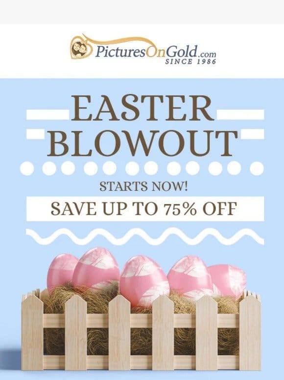 Hey， Our Easter Blowout Starts Now!