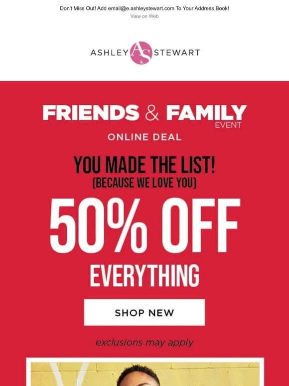 Hey， friends & family: 50% Off EVERYTHING*