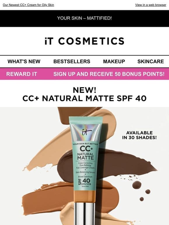 IT’S HERE   NEW! CC+ NATURAL MATTE