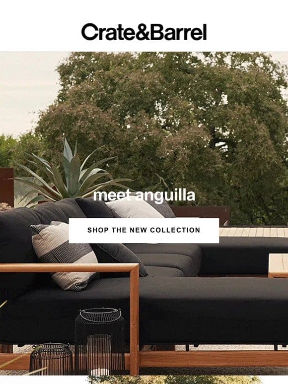Introducing Anguilla， our new， built-to-last outdoor collection