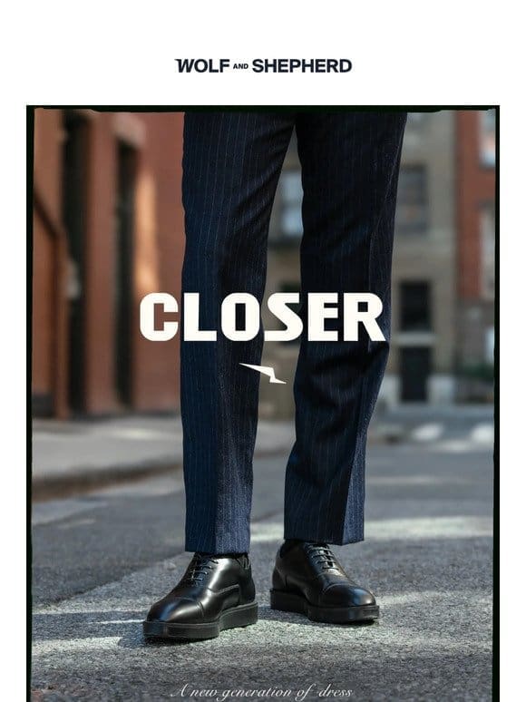 Introducing the Closer™ Collection