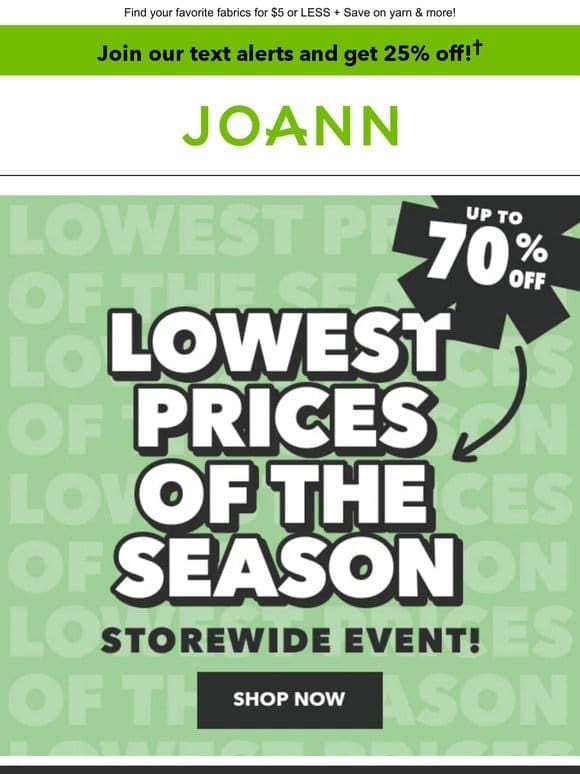 LOWEST Prices of the Season are HERE   Up to 70% off!