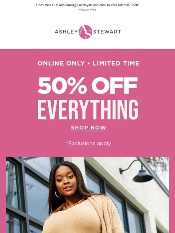 Online Only: 50% off EVERYTHING