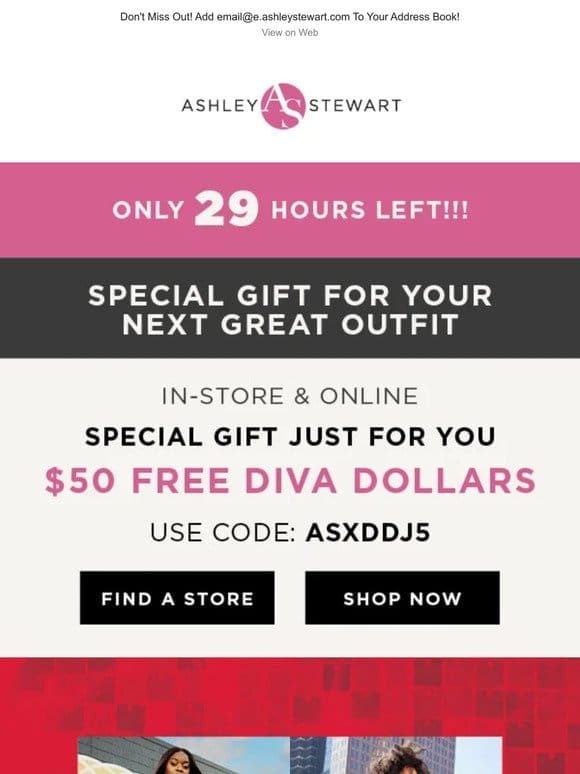 Run， don’t walk  Redeem your Diva Dollars on styles soon to SELL OUT!
