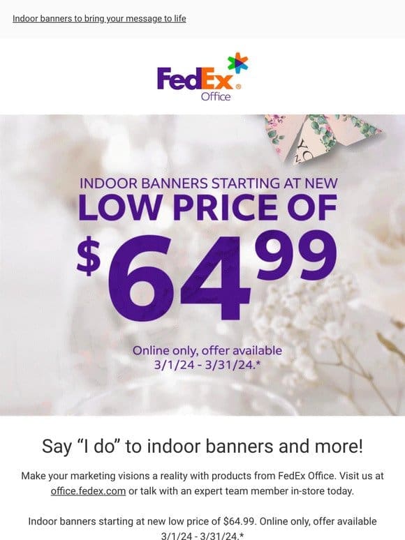 Save on indoor banners starting at the new low price of $64.99*