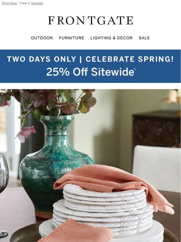 Spring is here! Enjoy 25% off sitewide for 2 days only!