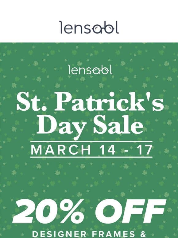 St. Patrick’s Day Sale! 20% Off Lenses and Designer Frames