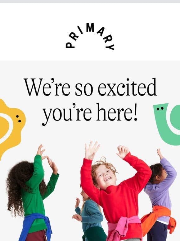Welcome to Primary! We’re excited to meet you.