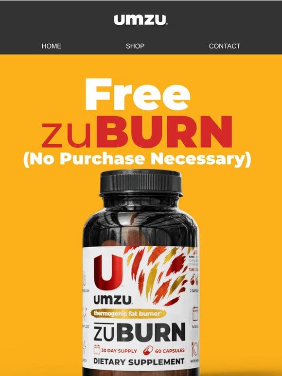 We’re giving away a free bottle of zuBURN to every customer while supplies last， get yours while you can!