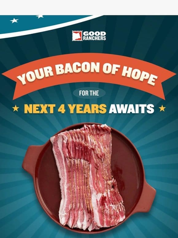 Your Bacon of Hope Until 2028 Awaits…