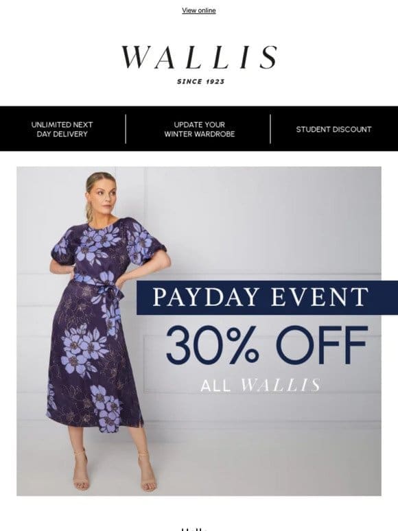 — Explore 30% off all Wallis this payday weekend