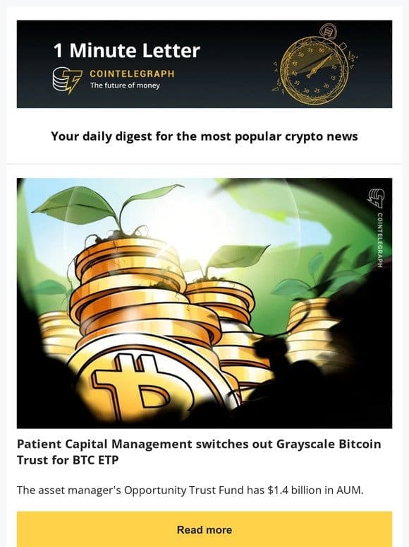 1 Minute Letter: Patient Capital Opts for BTC ETP， Web Inventor on VR’s Impact & other news