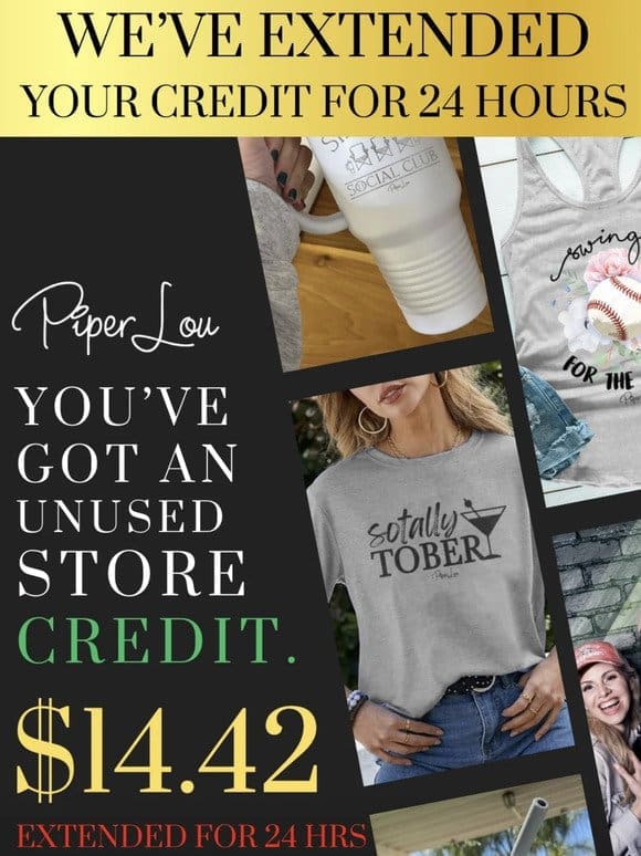 24 HOURS ONLY! We’ve Extended your $14.42 store credit.