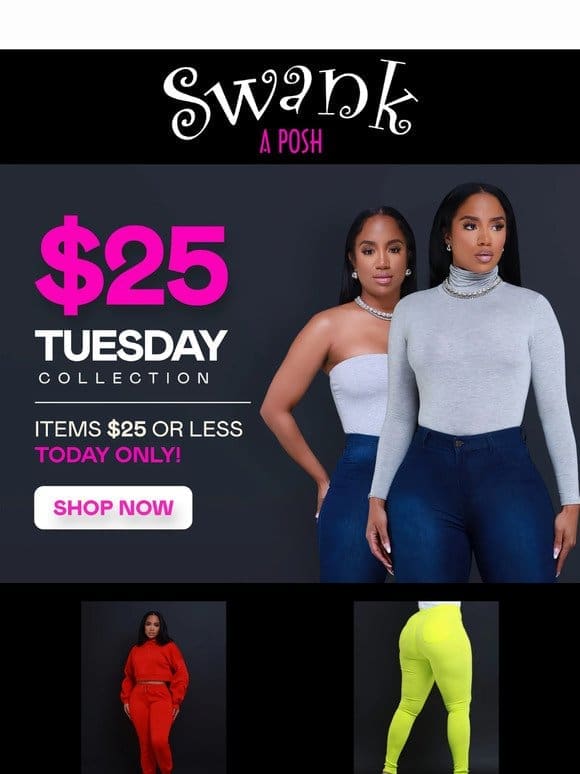 $25 TUESDAY EXCLUSIVE: TOP PICKS AT $25 OR UNDER!