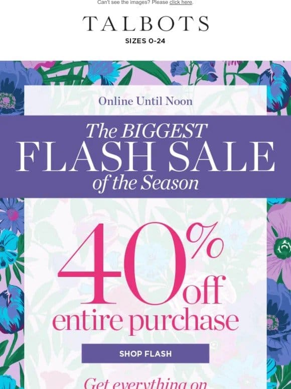 40% off your ENTIRE purchase   ENDS NOON