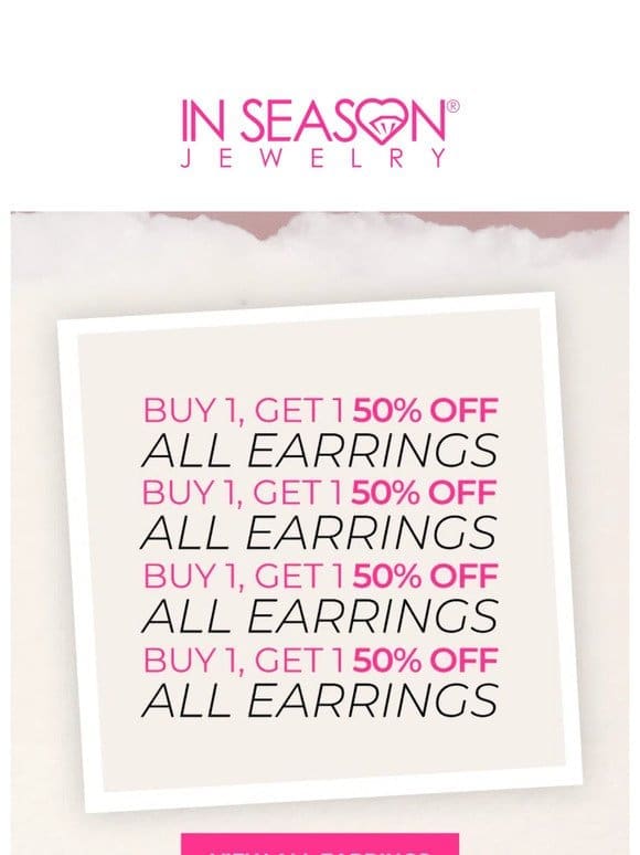 All Earrings Buy One， Get One 50% OFF!   Limited Time!