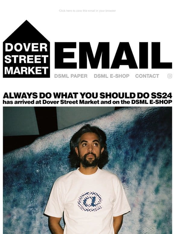 Always Do What You Should Do SS24 has arrived at Dover Street Market and on the DSML E-SHOP