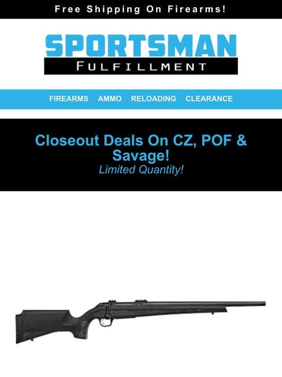 Closeout Deals On CZ， POF & Savage – Very Limited QTY’s!
