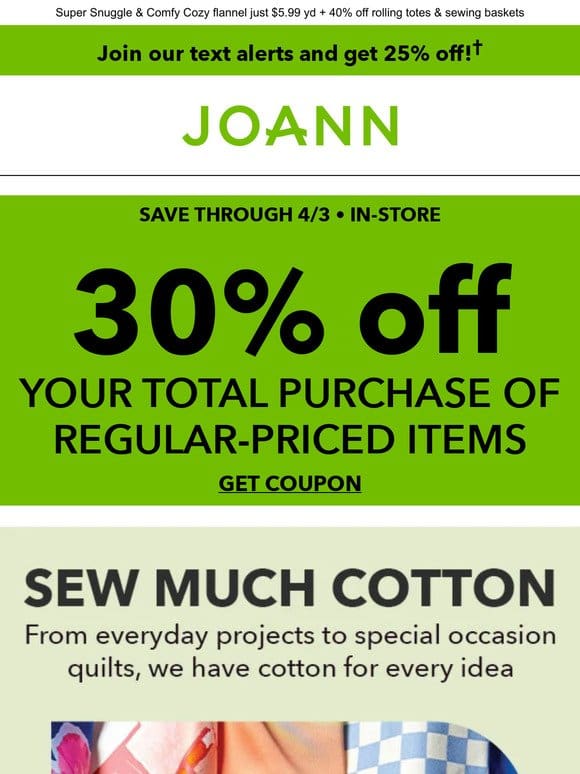 Cotton starting at $3.99 yd + 30% off TOTAL purchase of regular-priced items!