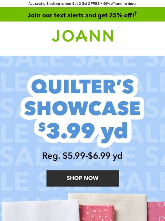 DEALS: 25% off ALL yarn + Quilter’s Showcase $3.99 yd & more!