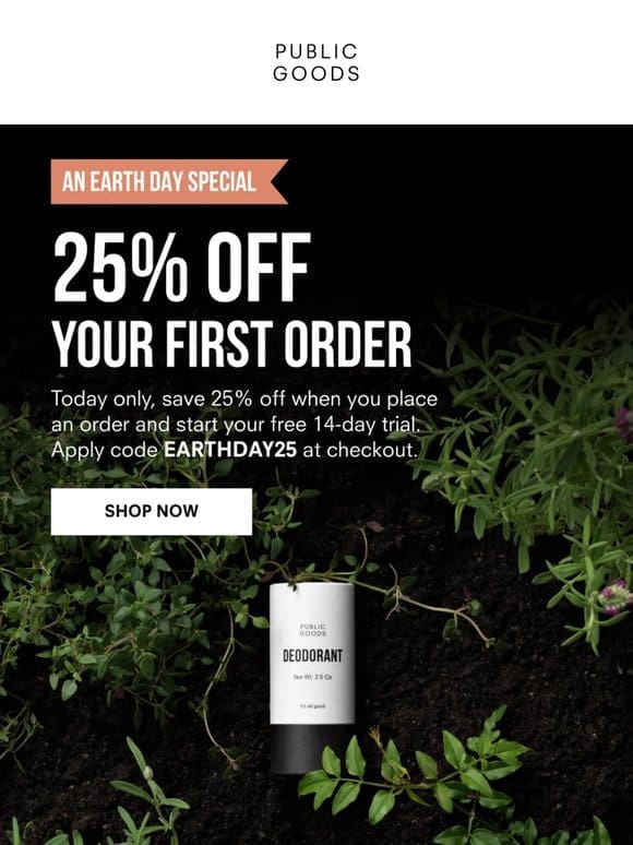 Earth Day came early: 25% off your first order
