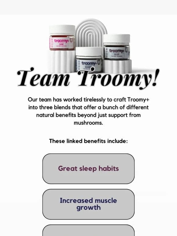 Enjoy Troomy+ and NEW BLENDS Today!