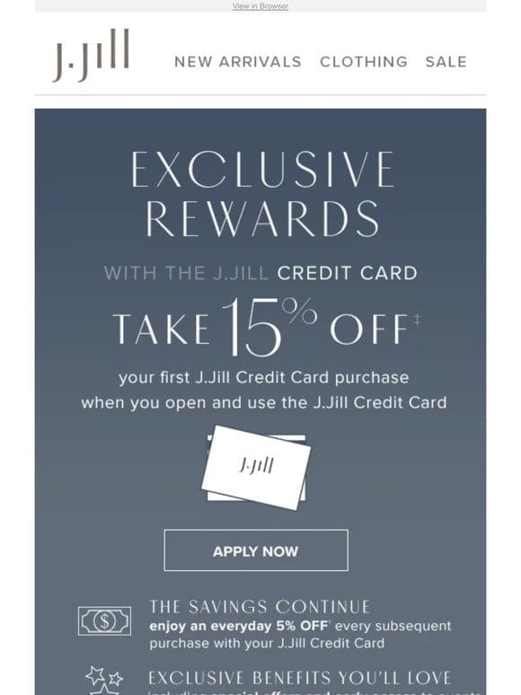 Exclusive rewards with the J.Jill Credit Card—apply now.