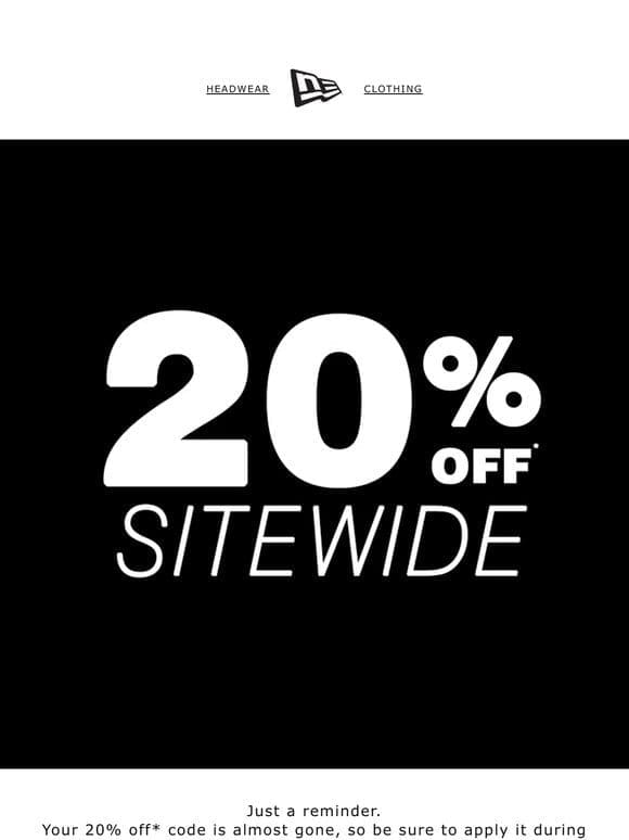 FINAL CALL 20% OFF* SITEWIDE
