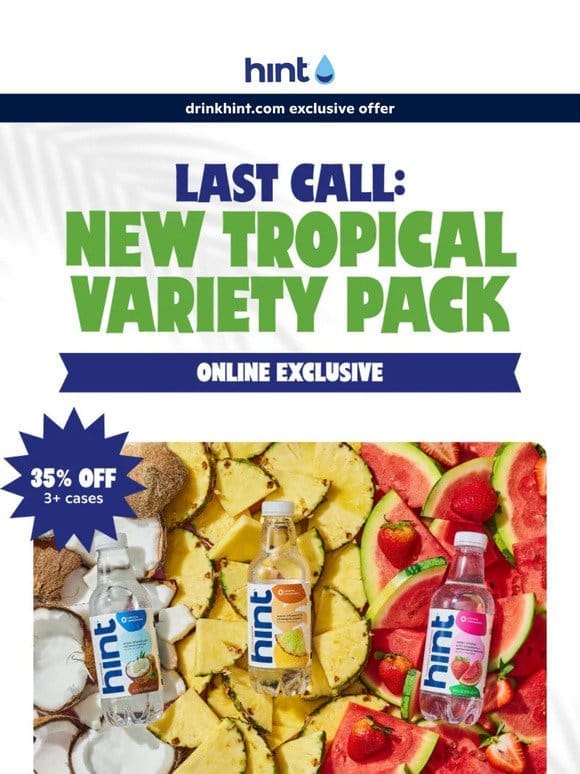 Final Boarding: 35% off Tropical Variety ends tonight!