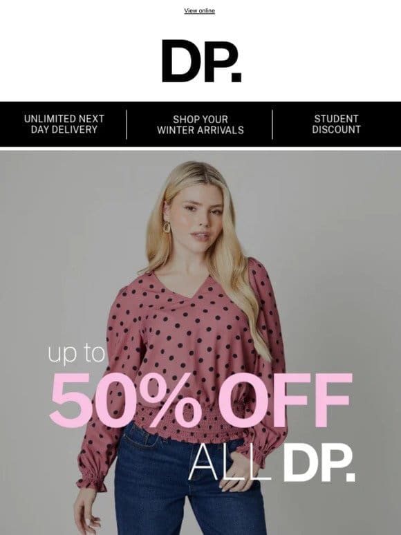 Find new favourites with up to 50% off all DP