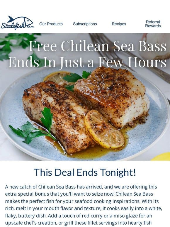Free Chilean Sea Bass Ends TONIGHT!