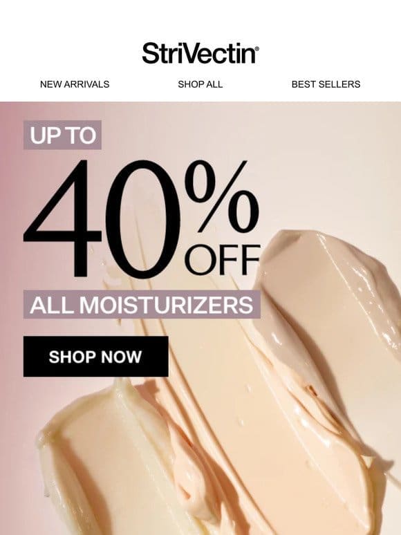 Happening Now: Up to 40% OFF Moisturizers!