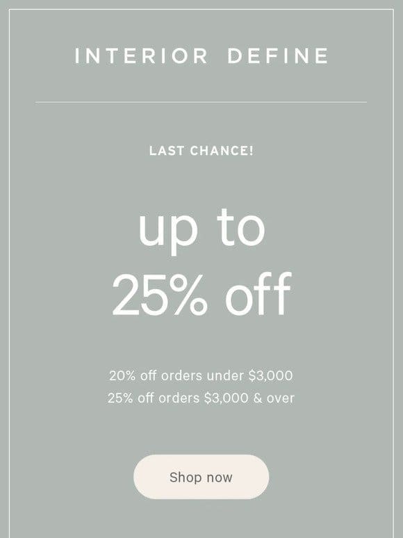 It’s *almost* over! Up to 25% off everything