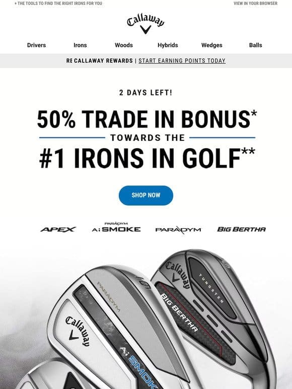 Just 2 Days Left! 50% Trade In Bonus Towards The #1 Irons In Golf