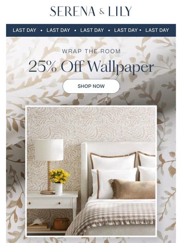 Last chance: 25% off wallpaper ends today.