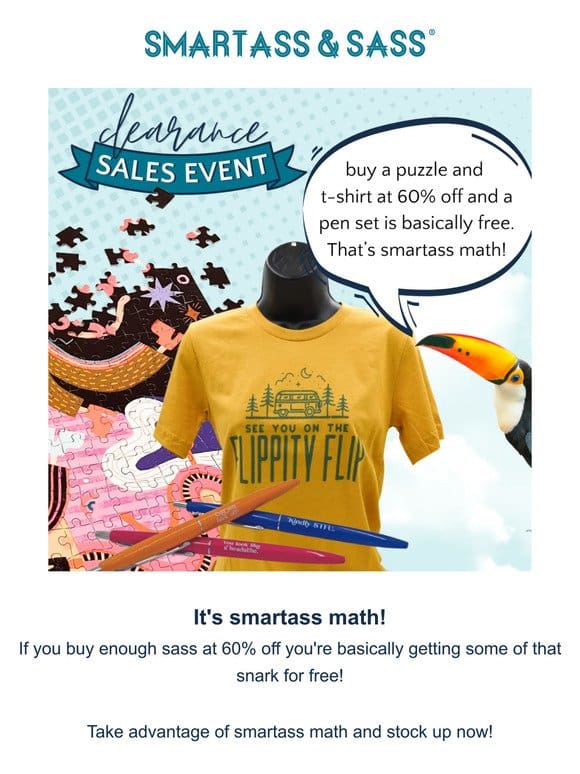 Our clearance sale is smartass math! And we’ll calculate it for you!