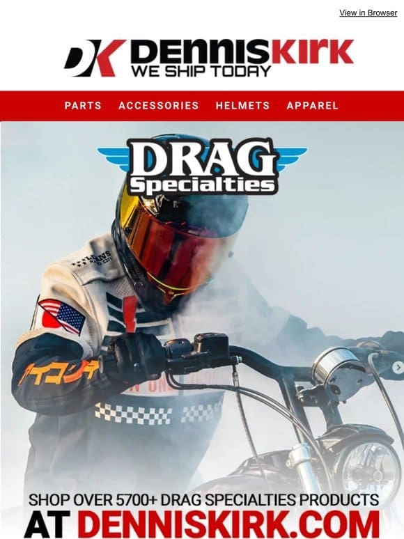 Over 5000+ Drag Specialties Parts available right now at Dennis Kirk!