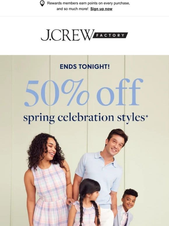 Quick! 50% OFF spring styles ENDS TONIGHT