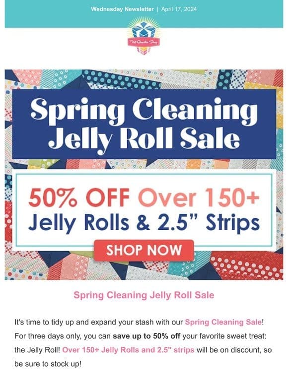 Save up to 50% off with our Spring Cleaning Jelly Roll Sale!