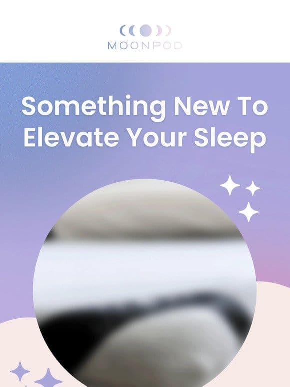 Something NEW to revolutionize sleep!