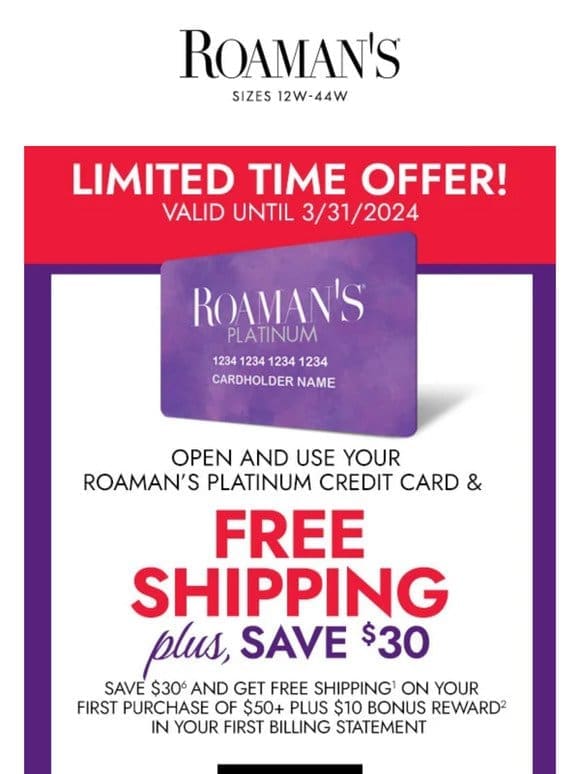 Special Limited Time Offer: Save even MORE when you open a Roaman’s Platinum Credit Card!