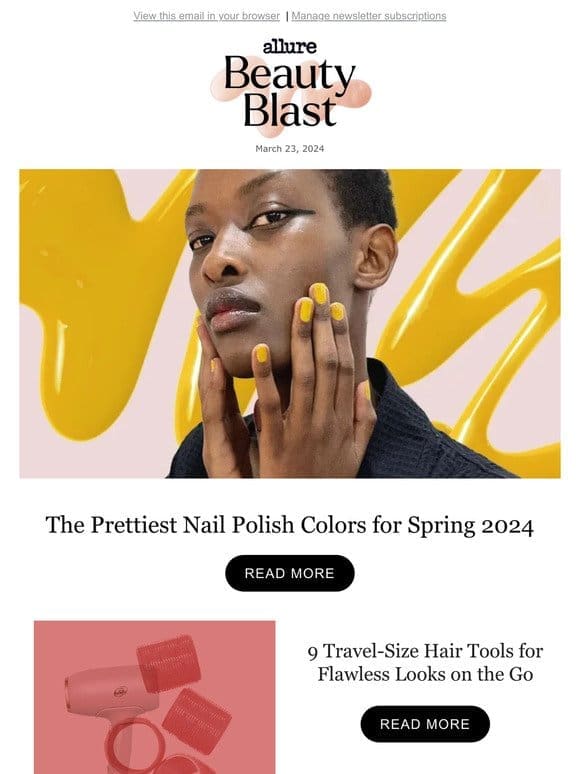 Spring Nail Color Trends， Travel-Size Hair Tools， “Skin Pinch” Surgery， and more