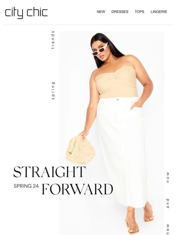 Straight Forward Spring Style + 40% Off* All New Arrivals