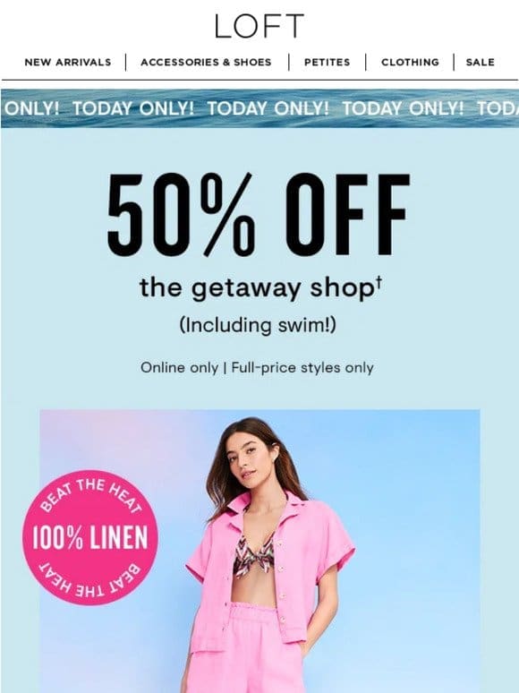 TODAY ONLY: 50% off getaway faves (including swim!)