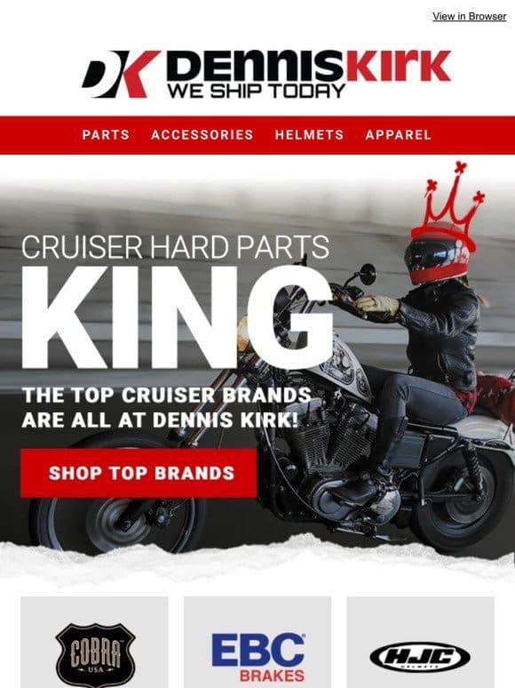 The brands you trust for your Cruiser are at Dennis Kirk!